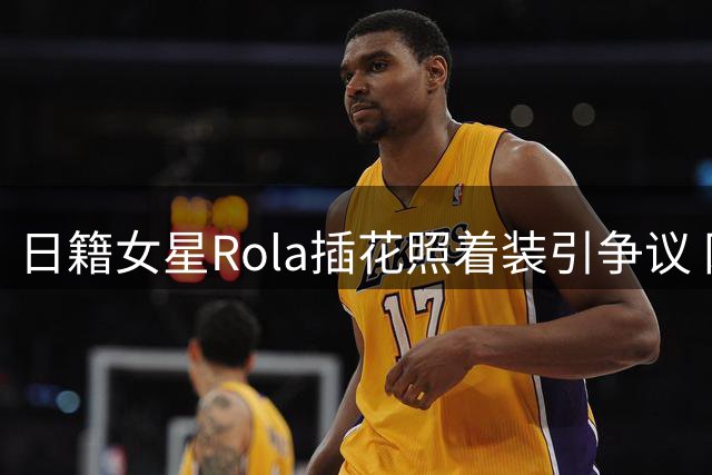 日籍女星Rola插花照着装引争议 网友热议场合适配性