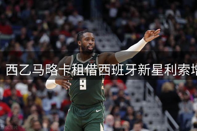 西乙马略卡租借西班牙新星利索增强锋线